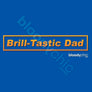 Brill-Tastic Dad (Multi)