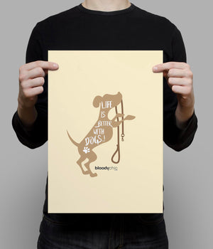 Life is better with Dogs (A3)